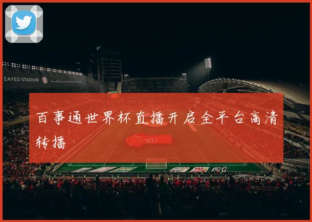 百事通世界杯直播开启全平台高清转播