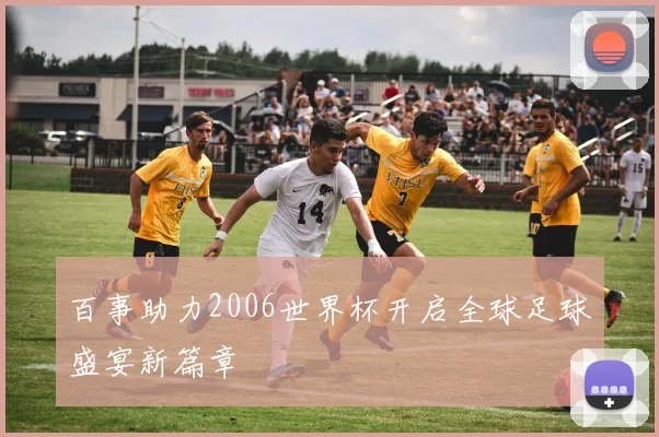 百事助力2006世界杯开启全球足球盛宴新篇章