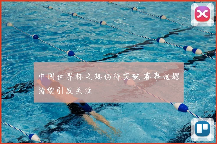 中国世界杯之路仍待突破 赛事话题持续引发关注