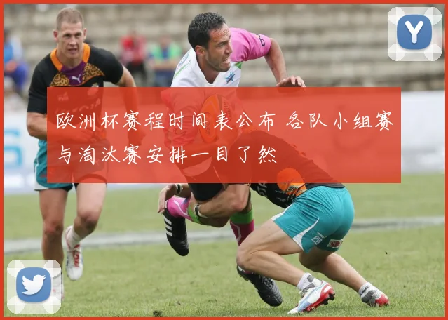 欧洲杯赛程时间表公布 各队小组赛与淘汰赛安排一目了然