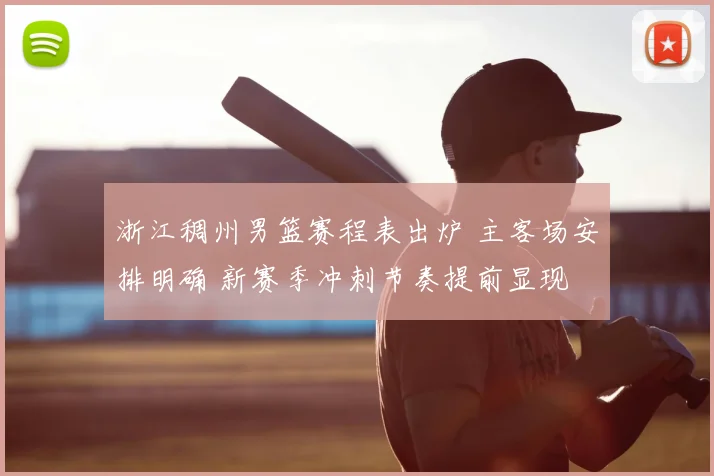 浙江稠州男篮赛程表出炉 主客场安排明确 新赛季冲刺节奏提前显现