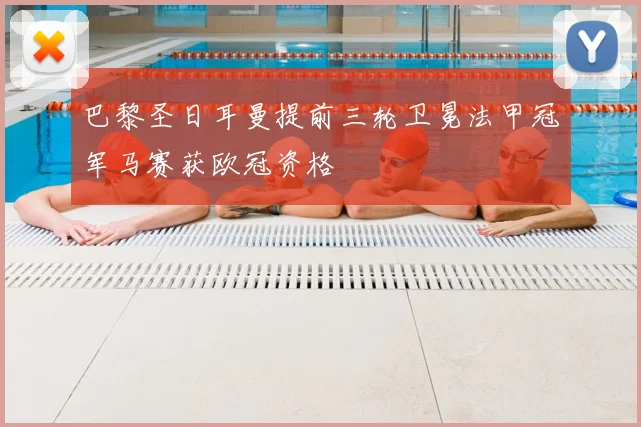 巴黎圣日耳曼提前三轮卫冕法甲冠军马赛获欧冠资格